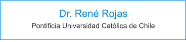 Dr. René Rojas Pontificia Universidad Católica de Chile