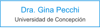 Dra. Gina Pecchi Universidad de Concepción